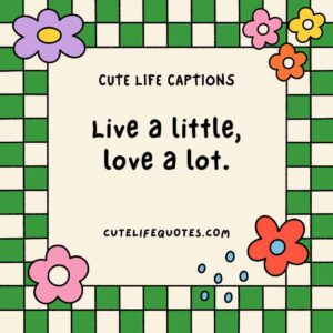 cute life captions, Instagram captions, uplifting captions, happy quotes, positive captions, adorable captions, life quotes, inspirational captions, social media captions, short captions, cute quotes, sweet captions, positive quotes, happiness captions, captions for Instagram, life captions, motivational captions, 100 cute life captions, inspirational captions for life, sweet life captions, adorable Instagram captions, happiness quotes, positive captions for social media, short positive quotes, uplifting quotes for life, Instagram captions for joy, cute short quotes