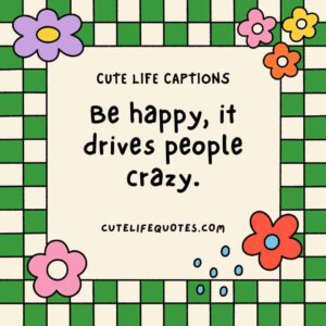 cute life captions, Instagram captions, uplifting captions, happy quotes, positive captions, adorable captions, life quotes, inspirational captions, social media captions, short captions, cute quotes, sweet captions, positive quotes, happiness captions, captions for Instagram, life captions, motivational captions, 100 cute life captions, inspirational captions for life, sweet life captions, adorable Instagram captions, happiness quotes, positive captions for social media, short positive quotes, uplifting quotes for life, Instagram captions for joy, cute short quotes