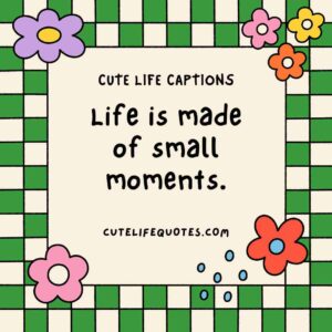 cute life captions, Instagram captions, uplifting captions, happy quotes, positive captions, adorable captions, life quotes, inspirational captions, social media captions, short captions, cute quotes, sweet captions, positive quotes, happiness captions, captions for Instagram, life captions, motivational captions, 100 cute life captions, inspirational captions for life, sweet life captions, adorable Instagram captions, happiness quotes, positive captions for social media, short positive quotes, uplifting quotes for life, Instagram captions for joy, cute short quotes