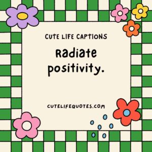 cute life captions, Instagram captions, uplifting captions, happy quotes, positive captions, adorable captions, life quotes, inspirational captions, social media captions, short captions, cute quotes, sweet captions, positive quotes, happiness captions, captions for Instagram, life captions, motivational captions, 100 cute life captions, inspirational captions for life, sweet life captions, adorable Instagram captions, happiness quotes, positive captions for social media, short positive quotes, uplifting quotes for life, Instagram captions for joy, cute short quotes